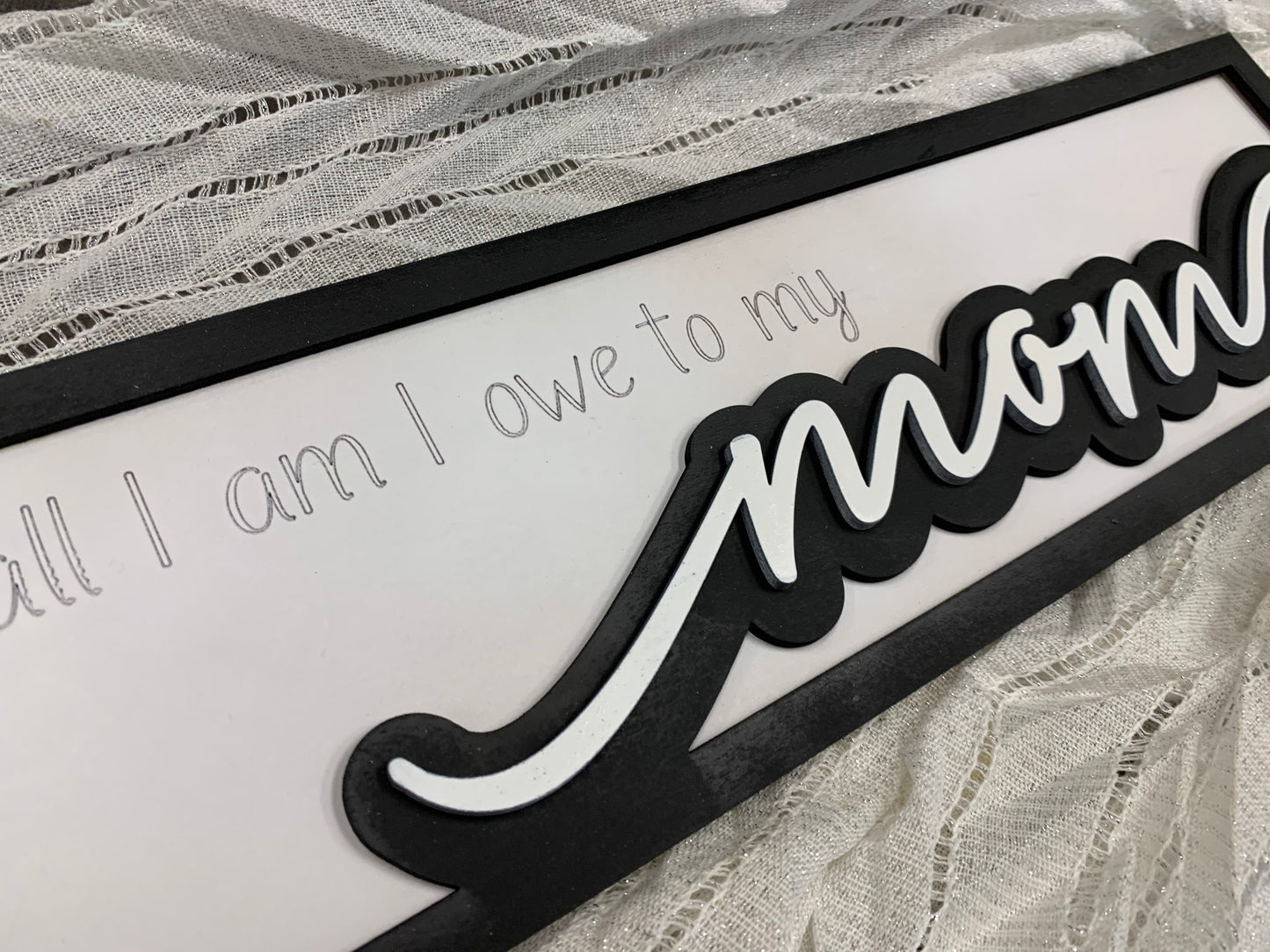 Layered Sign: Mother's Day I owe all that I am to my MOM SVG File Laser Glowforge