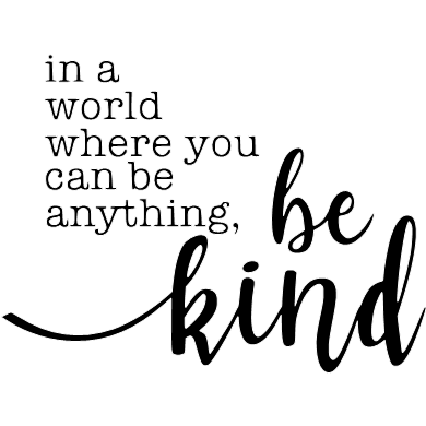 In a world where you can be anything-be kind!