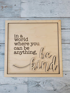 Layered Sign: In A World Where you Can Be Anything Be Kind SVG Laser Ready File Glowforge