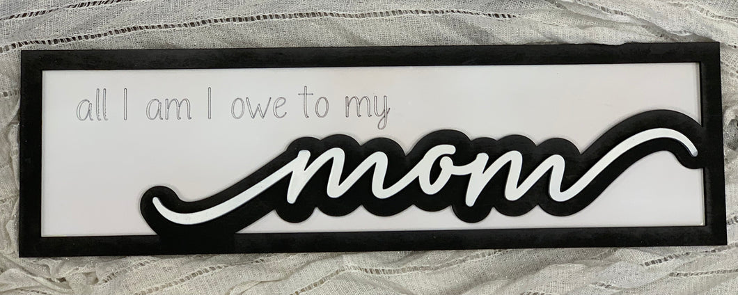 Layered Sign: Mother's Day I owe all that I am to my MOM SVG File Laser Glowforge