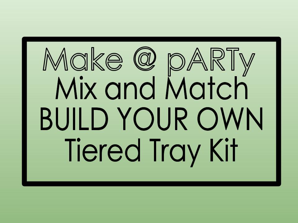 Make @ pARTY: Build Your Own Tiered Tray Kit