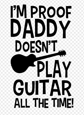 SVG Digital File: I'm Proof Daddy Doesn't Play Guitar all the time